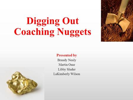 Title of Training Digging Out Coaching Nuggets Presented by Brandy Nealy Martin Osae Libby Sluder LaKimberly Wilson.