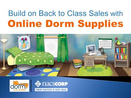  Turnkey program with fast & easy set-up  e-Commerce dorm site links to your existing store site  Powered by DormCo.com, a leader in BTC dorm supplies.