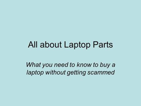 All about Laptop Parts What you need to know to buy a laptop without getting scammed.