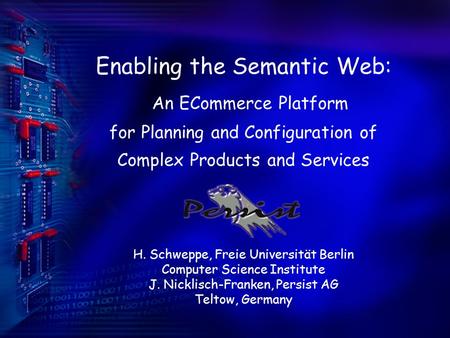 Enabling the Semantic Web: An ECommerce Platform for Planning and Configuration of Complex Products and Services H. Schweppe, Freie Universität Berlin.