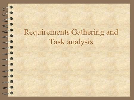 Requirements Gathering and Task analysis. Requirements gathering and task analysis 4 Requirements gathering is a central part of systems development understanding.
