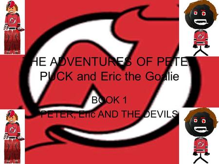 THE ADVENTURES OF PETER PUCK and Eric the Goalie BOOK 1 PETER, Eric AND THE DEVILS.