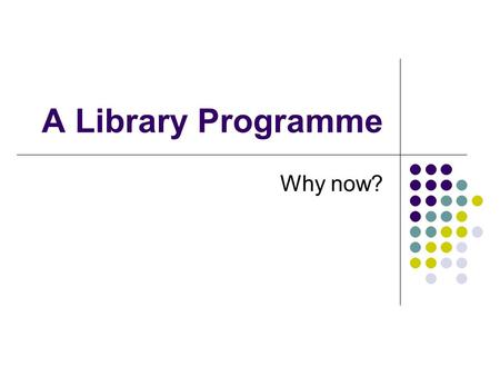 A Library Programme Why now?. Reasons for development Curriculum needs a framework. Curriculum needs a VISION. Curriculum needs ESSENTIAL ELEMENTS that.