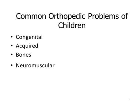 Common Orthopedic Problems of Children Congenital Acquired Bones Neuromuscular 1.