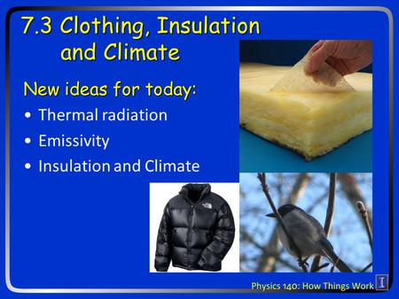 7.3 Clothing, Insulation and Climate New ideas for today: Thermal radiation Emissivity Insulation and Climate.
