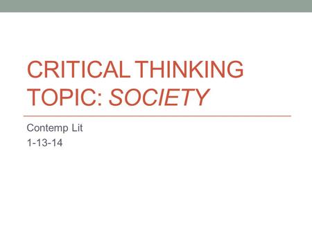 CRITICAL THINKING TOPIC: SOCIETY Contemp Lit 1-13-14.