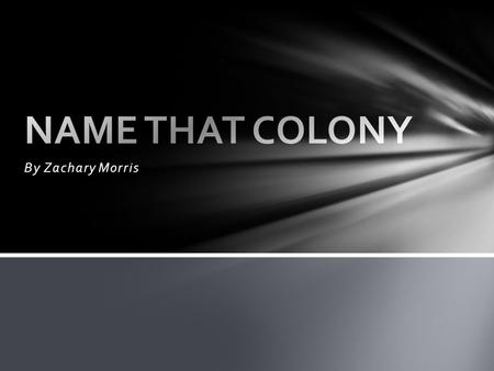 By Zachary Morris. Pick A Question This Colony was founded to give people in debt a second chance Name that Colony.
