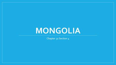 MONGOLIA Chapter 31 Section 4. Mongolia location and size Mongolia is located North of China between China and Russia. It is a vast, dry land that is.