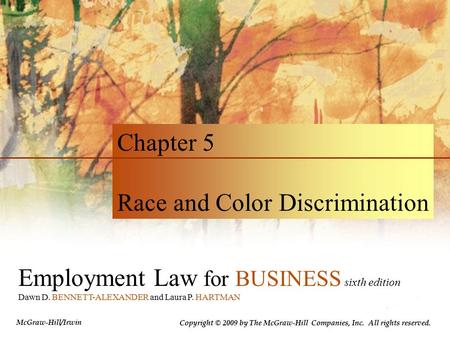 Employment Law for BUSINESS sixth edition Dawn D. BENNETT-ALEXANDER and Laura P. HARTMAN Chapter 5 Race and Color Discrimination Copyright © 2009 by The.