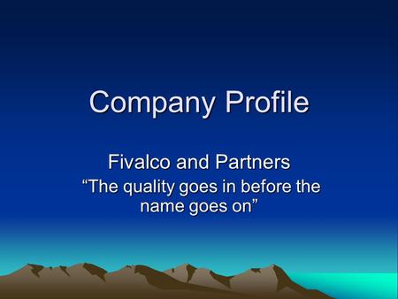 Company Profile Fivalco and Partners “The quality goes in before the name goes on” “The quality goes in before the name goes on”