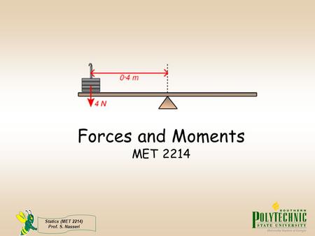 Statics (MET 2214) Prof. S. Nasseri Forces and Moments MET 2214.