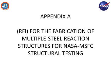 APPENDIX A (RFI) FOR THE FABRICATION OF MULTIPLE STEEL REACTION STRUCTURES FOR NASA-MSFC STRUCTURAL TESTING Mike Roberts 12/2/09.