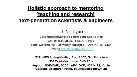 Holistic approach to mentoring (teaching and research) next-generation scientists & engineers J. Narayan Department of Materials Science and Engineering.