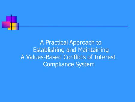 A Practical Approach to Establishing and Maintaining A Values-Based Conflicts of Interest Compliance System.