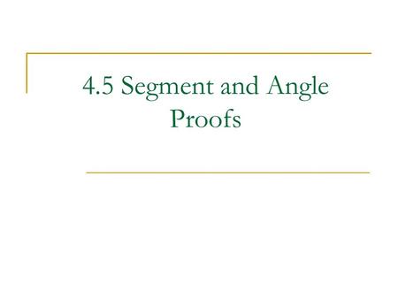 4.5 Segment and Angle Proofs