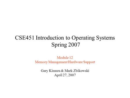 CSE451 Introduction to Operating Systems Spring 2007 Module 12 Memory Management Hardware Support Gary Kimura & Mark Zbikowski April 27, 2007.