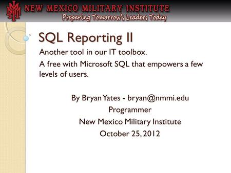 SQL Reporting II Another tool in our IT toolbox. A free with Microsoft SQL that empowers a few levels of users. By Bryan Yates - Programmer.