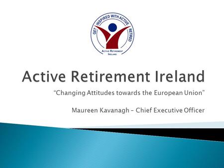 “Changing Attitudes towards the European Union” Maureen Kavanagh – Chief Executive Officer.