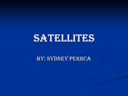 Satellites By: Sydney Perrca.