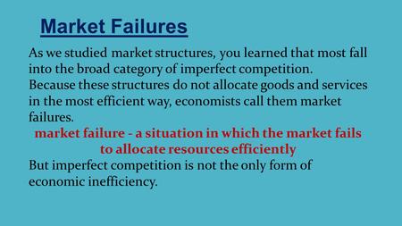 Market Failures As we studied market structures, you learned that most fall into the broad category of imperfect competition. Because these structures.