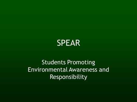 SPEAR Students Promoting Environmental Awareness and Responsibility.