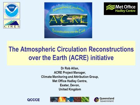 Dr Rob Allan, ACRE Project Manager, Climate Monitoring and Attribution Group, Met Office Hadley Centre, Exeter, Devon, United Kingdom The Atmospheric Circulation.