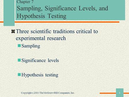 Copyright c 2001 The McGraw-Hill Companies, Inc.1 Chapter 7 Sampling, Significance Levels, and Hypothesis Testing Three scientific traditions critical.