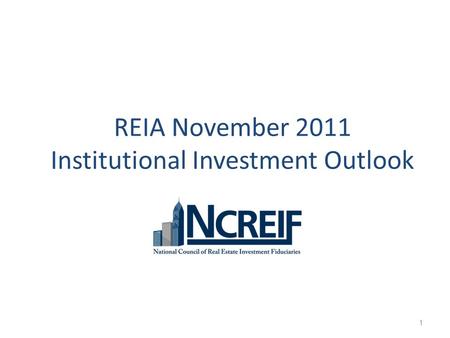 REIA November 2011 Institutional Investment Outlook 1.