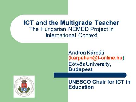 ICT and the Multigrade Teacher The Hungarian NEMED Project in International Context Andrea Kárpáti Eötvös University, Budapest.