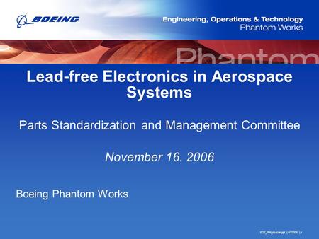 EOT_PW_no-icon.ppt | 6/7/2006 | 1 Lead-free Electronics in Aerospace Systems Parts Standardization and Management Committee November 16. 2006 Boeing Phantom.