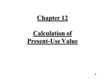 Chapter 12 Calculation of Present-Use Value 1. Calculation of Present-Use Value Each property that qualifies for present-use value classification will.