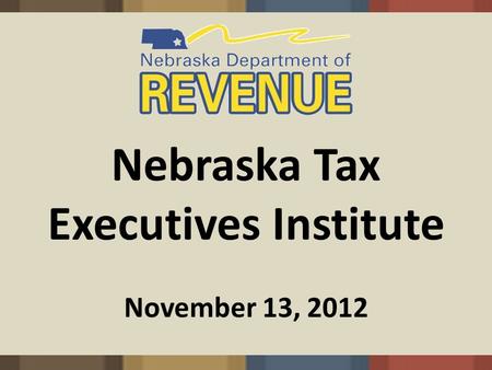 Nebraska Tax Executives Institute November 13, 2012.