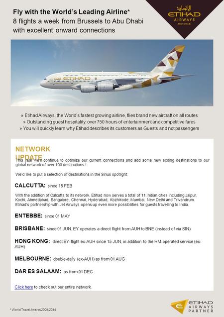 Fly with the World’s Leading Airline* 8 flights a week from Brussels to Abu Dhabi with excellent onward connections » Etihad Airways, the World’s fastest.