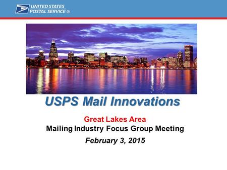 USPS Mail Innovations Great Lakes Area Mailing Industry Focus Group Meeting February 3, 2015.