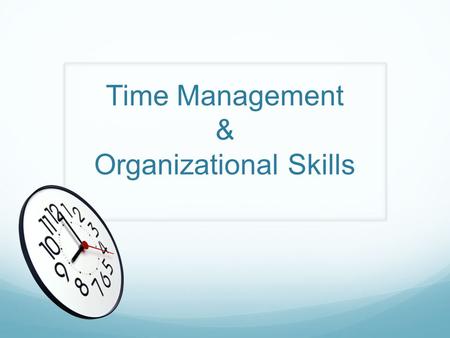 Time Management & Organizational Skills. BOTTOM LINE Consider everything we HAVE to do and WANT to do. Understand how much time each activity in a day.