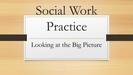 Social Work Practice Looking at the Big Picture. 9:30-10: Overview of the curriculum 10-10:30: Direct Practice vs. CMPP 10:30-11:15: Breakout Sessions.