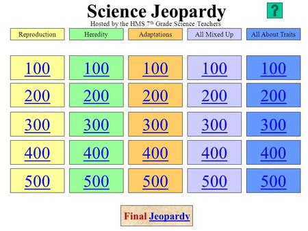 Science Jeopardy 100 200 300 400 500 100 200 300 400 500 100 200 300 400 500 100 200 300 400 500 100 200 300 400 500 ReproductionHeredityAdaptationsAll.