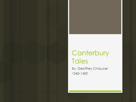 Canterbury Tales By: Geoffrey Chaucer 1340-1400. Background  Chaucer’s claim to fame – Father of English Literature  Three great writers; Chaucer, Shakespeare,