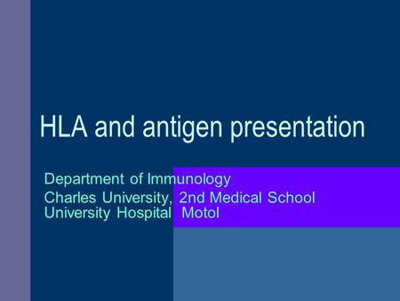 HLA and antigen presentation Department of Immunology Charles University, 2nd Medical School University Hospital Motol.
