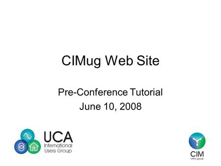 CIMug Web Site Pre-Conference Tutorial June 10, 2008.