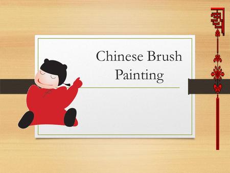 Chinese Brush Painting. You will know: How to hold and use the special painting tool What the “four gentlemen,” symbolize. Describe 4 characteristics.