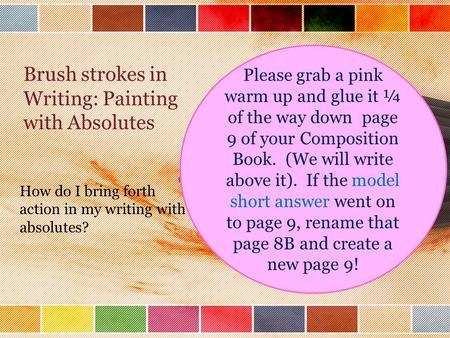 Brush strokes in Writing: Painting with Absolutes How do I bring forth action in my writing with absolutes? Please grab a pink warm up and glue it ¼ of.
