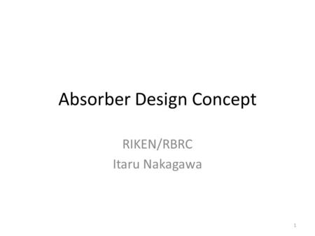 Absorber Design Concept RIKEN/RBRC Itaru Nakagawa 1.