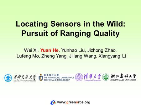 Www.greenorbs.org Locating Sensors in the Wild: Pursuit of Ranging Quality Wei Xi, Yuan He, Yunhao Liu, Jizhong Zhao, Lufeng Mo, Zheng Yang, Jiliang Wang,