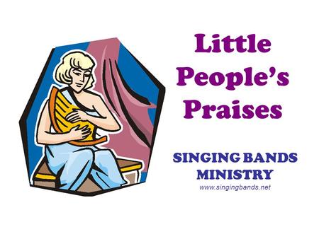 Little People’s Praises SINGING BANDS MINISTRY www.singingbands.net.