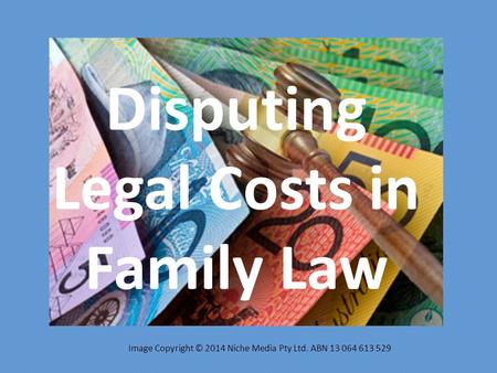 Disputing Legal Costs in Family Law Image Copyright © 2014 Niche Media Pty Ltd. ABN 13 064 613 529.