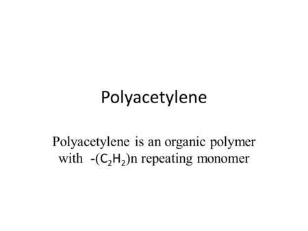 Polyacetylene is an organic polymer with -(C2H2)n repeating monomer