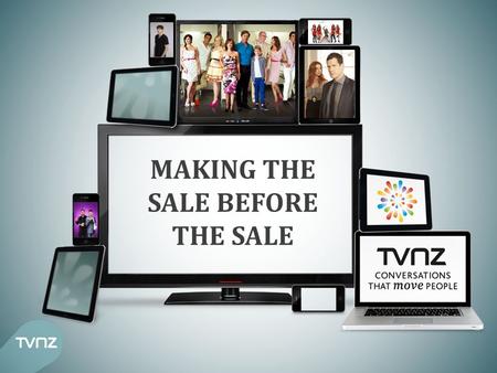 MAKING THE SALE BEFORE THE SALE. IN NOVEMEBER 2011 TVNZ worked with our Agency Partners, Retailers and Colmar Brunton to design a piece of research that.
