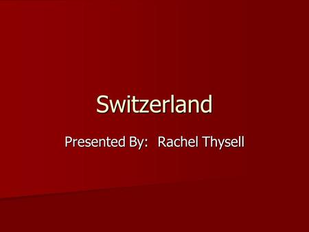 Switzerland Presented By: Rachel Thysell. Where is it?