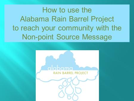 How to use the Alabama Rain Barrel Project to reach your community with the Non-point Source Message.
